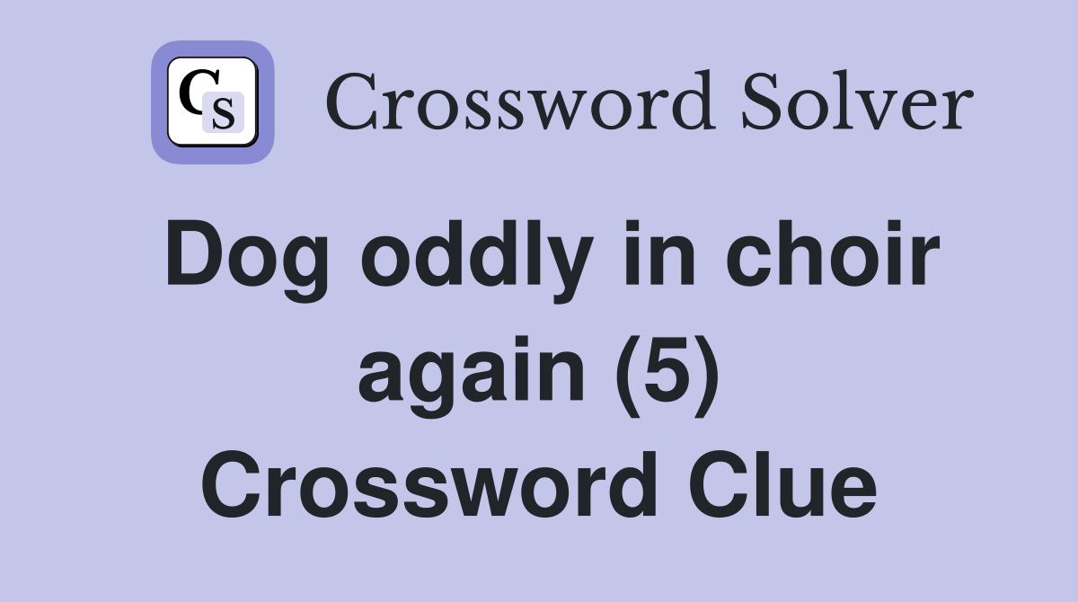 Dog oddly in choir again (5) Crossword Clue