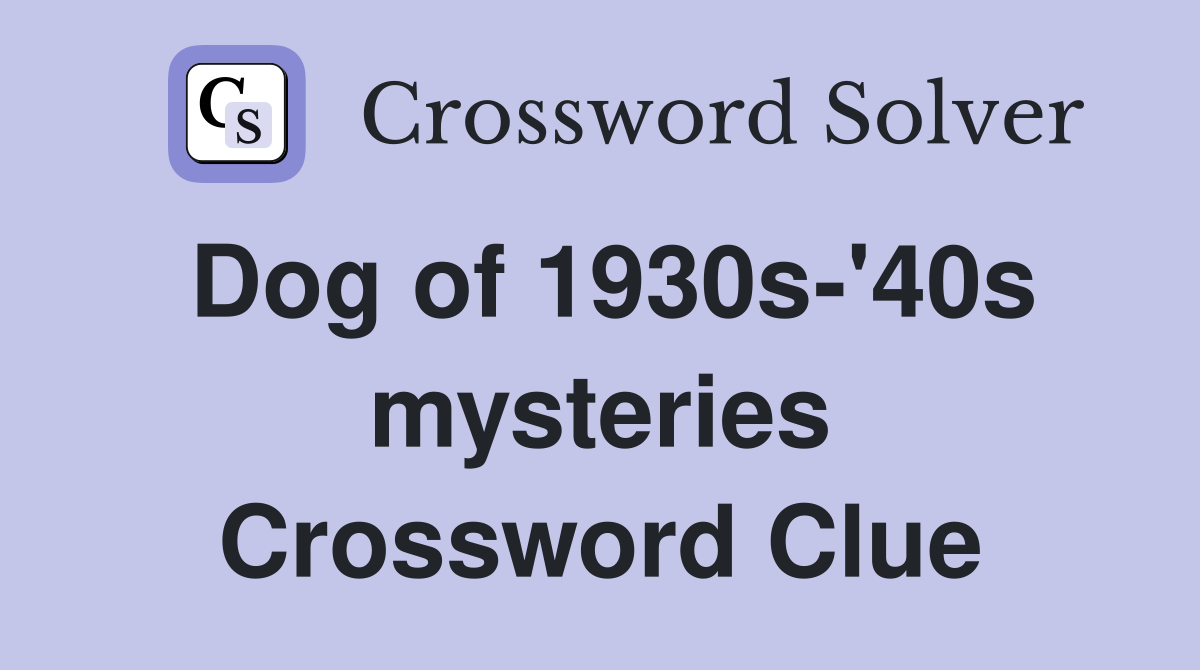 Dog of 1930s-'40s mysteries Crossword Clue