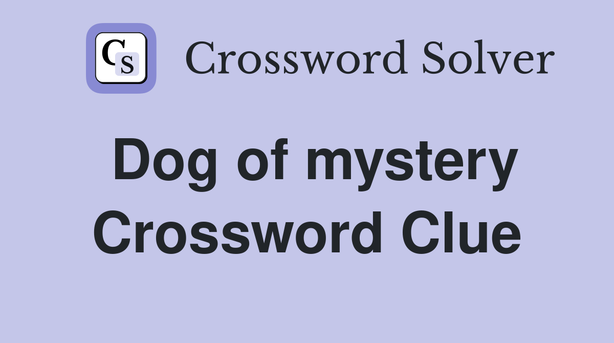 Dog of mystery Crossword Clue