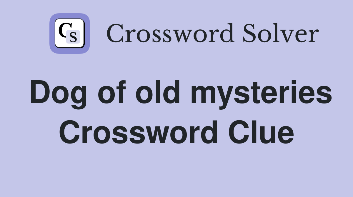 Dog of old mysteries Crossword Clue