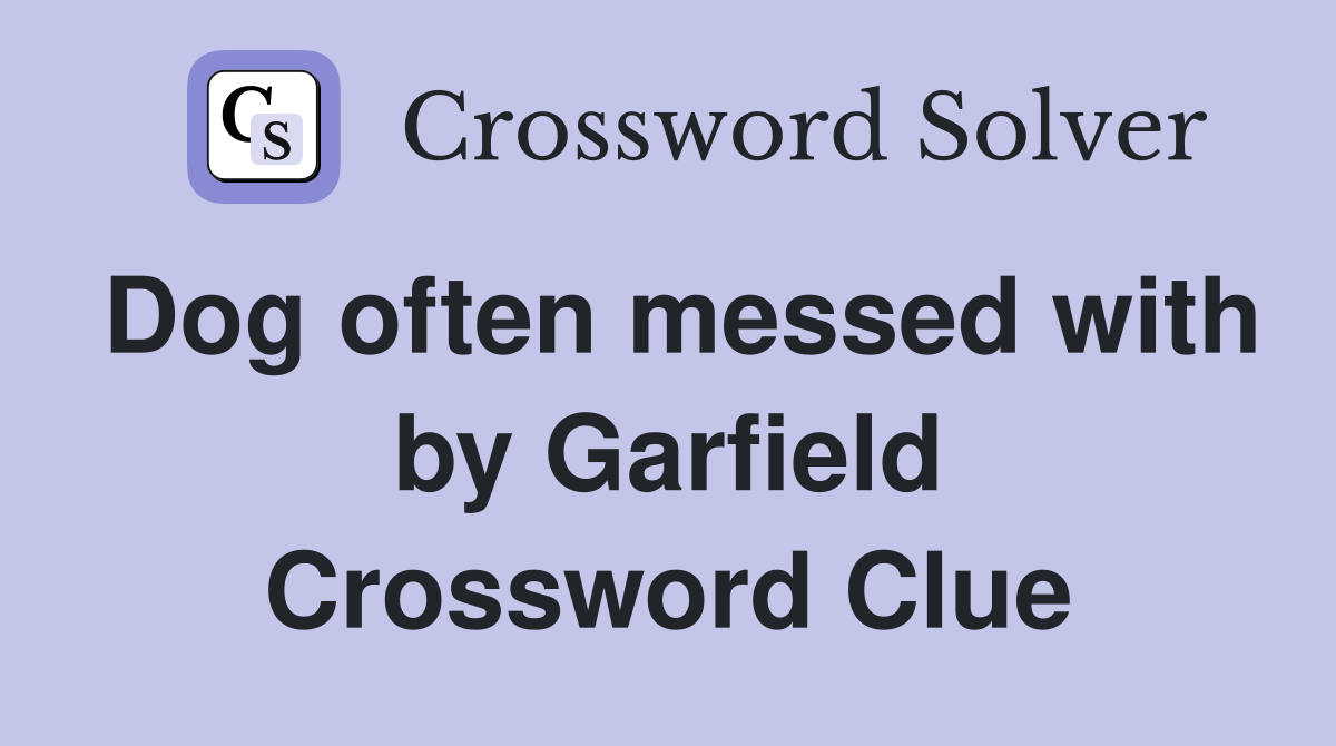 Dog often messed with by Garfield Crossword Clue
