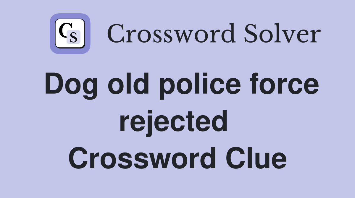 Dog old police force rejected  Crossword Clue