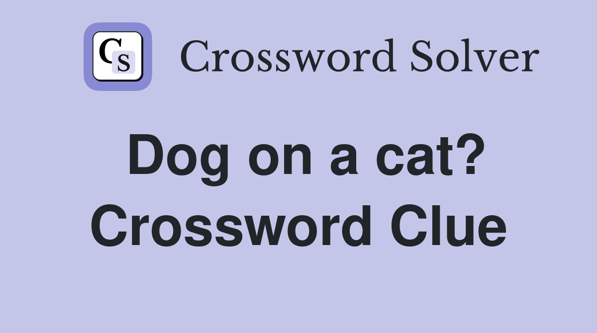 Dog on a cat? Crossword Clue