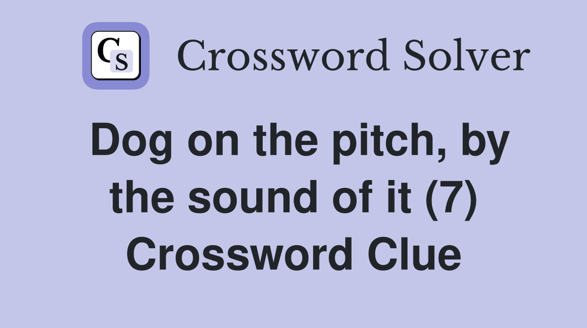 Dog on the pitch, by the sound of it (7) Crossword Clue