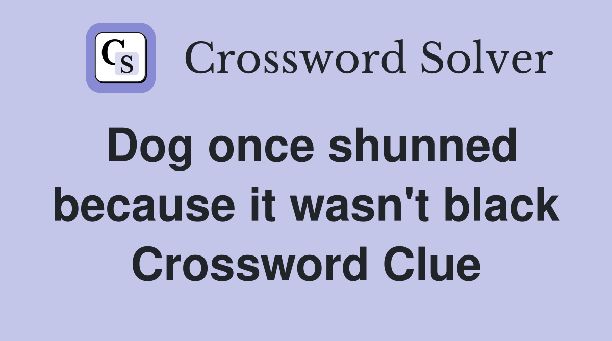 Dog once shunned because it wasn't black Crossword Clue