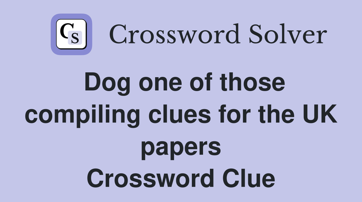 Dog one of those compiling clues for the UK papers Crossword Clue