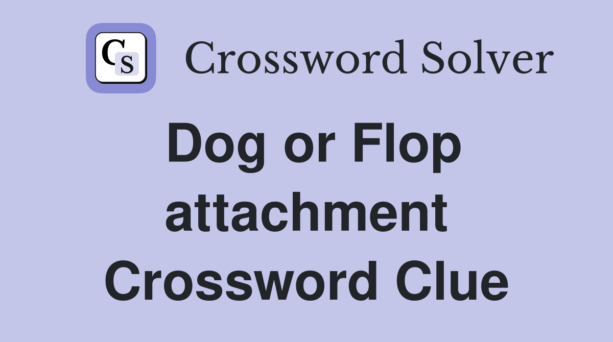 Dog or Flop attachment Crossword Clue