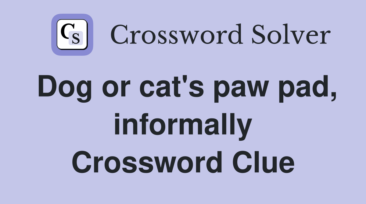 Dog or cat's paw pad, informally Crossword Clue