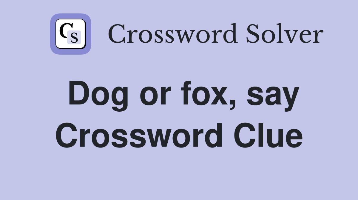 Dog or fox, say Crossword Clue