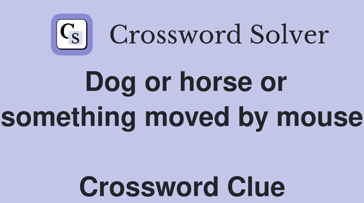 Dog or horse or something moved by mouse  Crossword Clue