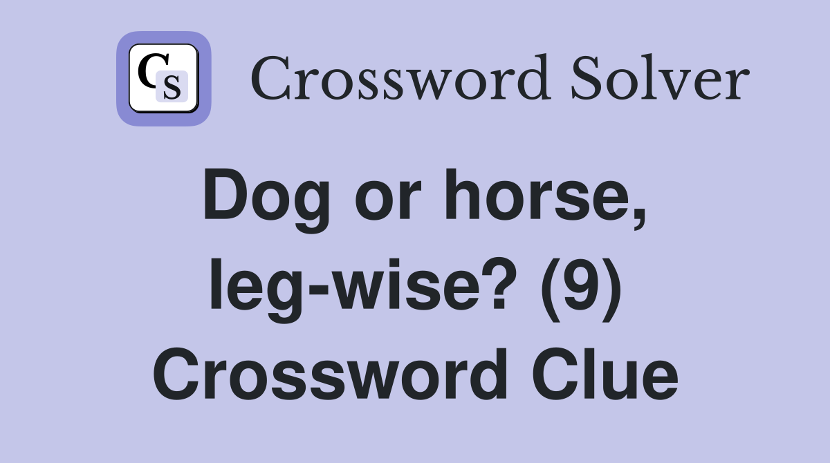 Dog or horse, leg-wise? (9) Crossword Clue