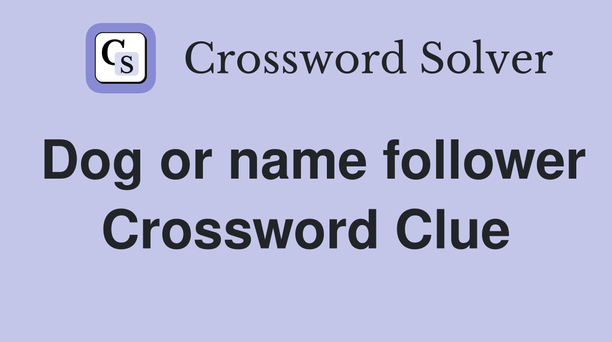 Dog or name follower Crossword Clue