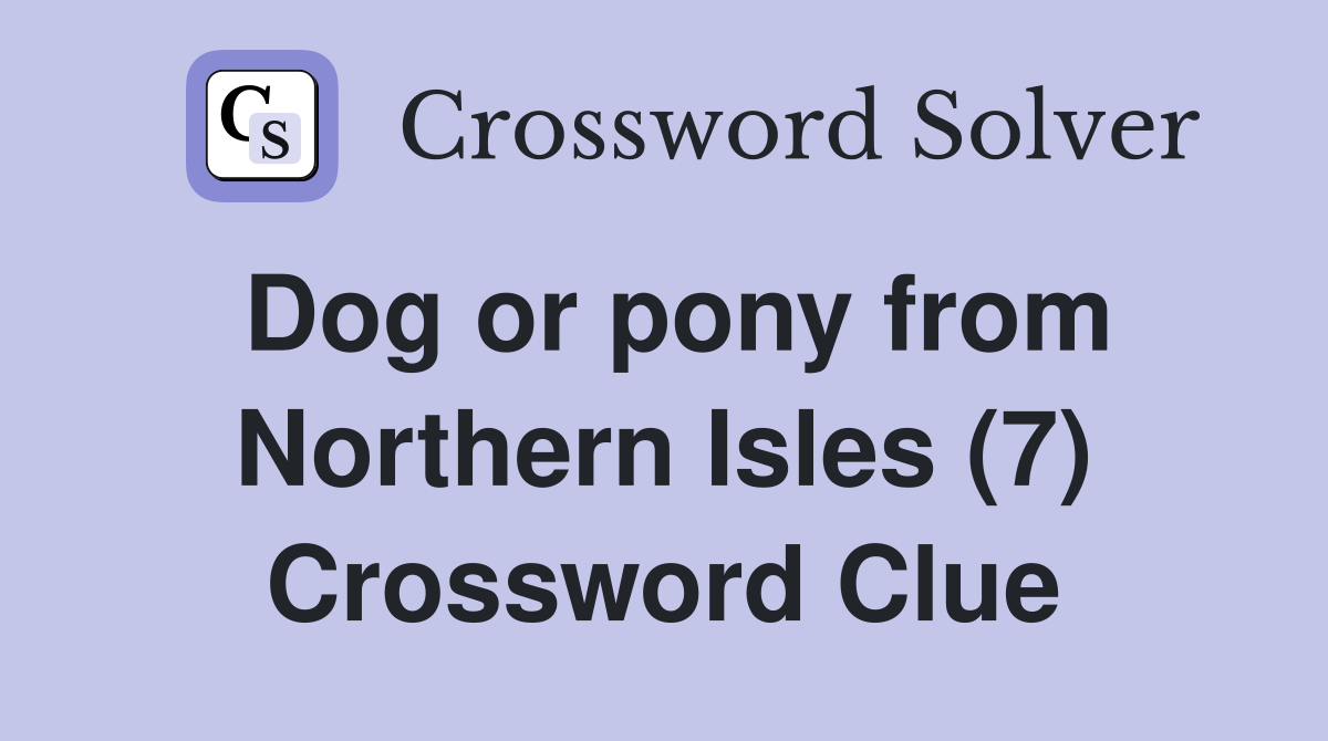 Dog or pony from Northern Isles (7) Crossword Clue
