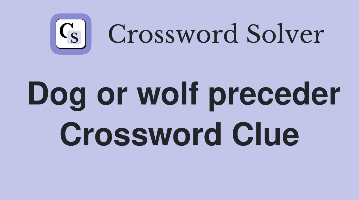 Dog or wolf preceder Crossword Clue