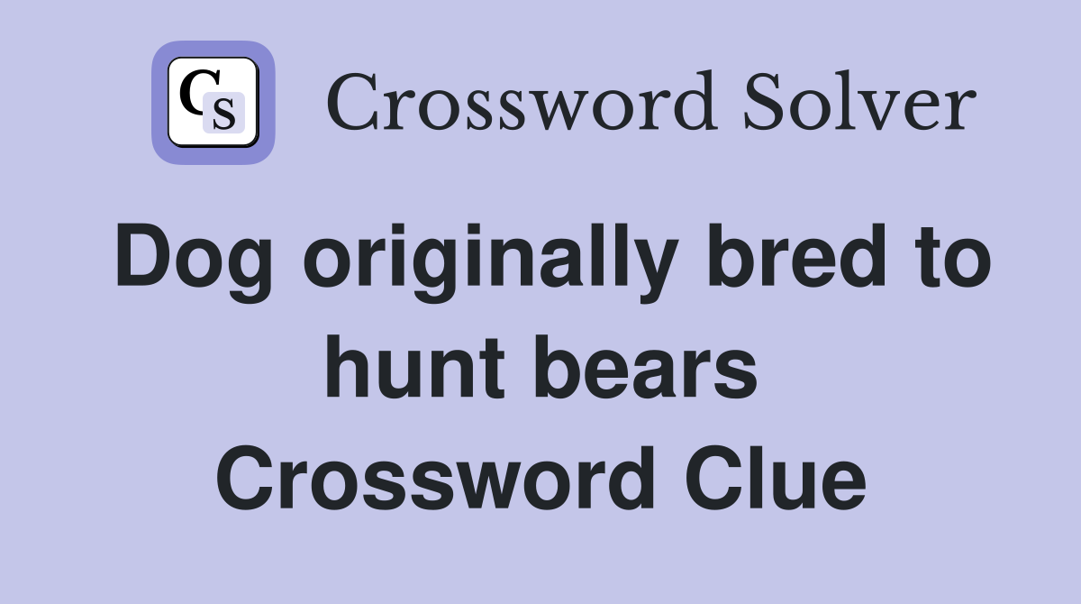Dog originally bred to hunt bears Crossword Clue