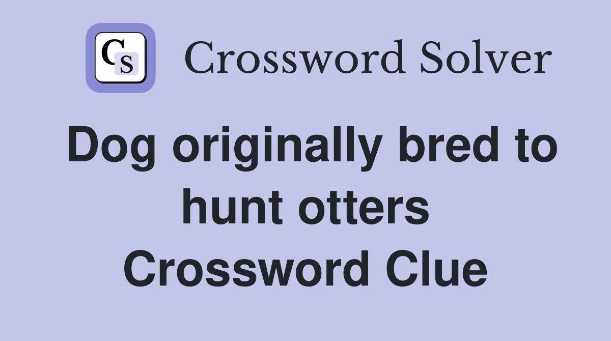 Dog originally bred to hunt otters Crossword Clue