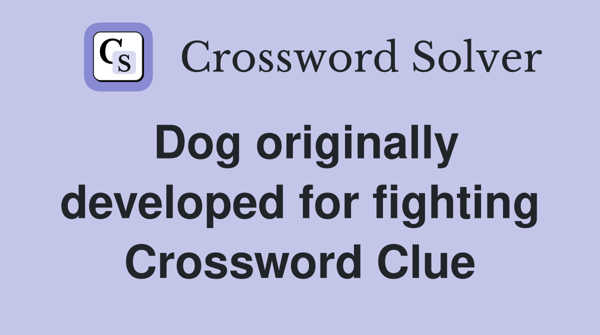 Dog originally developed for fighting Crossword Clue