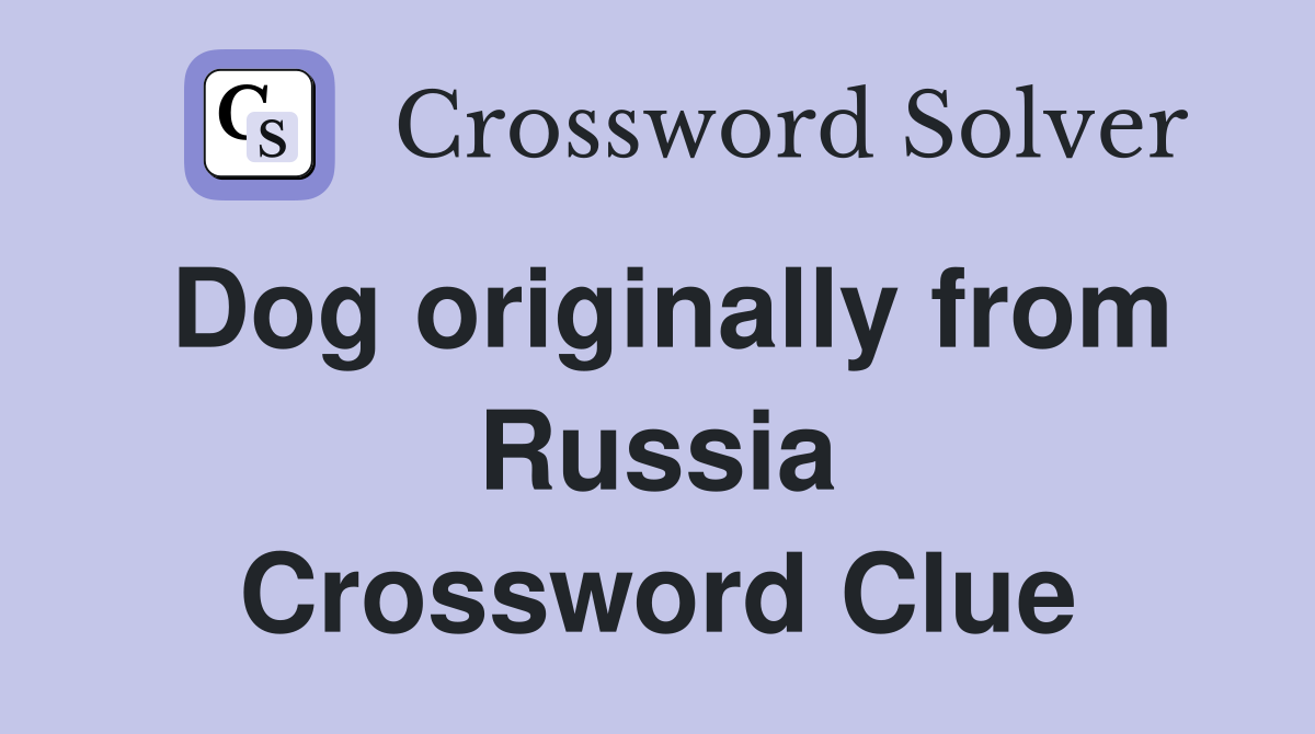 Dog originally from Russia Crossword Clue