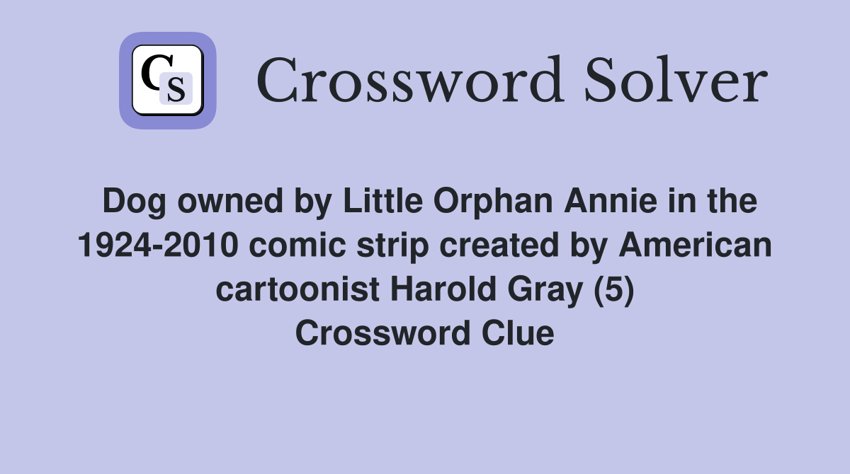 Dog owned by Little Orphan Annie in the 1924-2010 comic strip created by American cartoonist Harold Gray (5) Crossword Clue