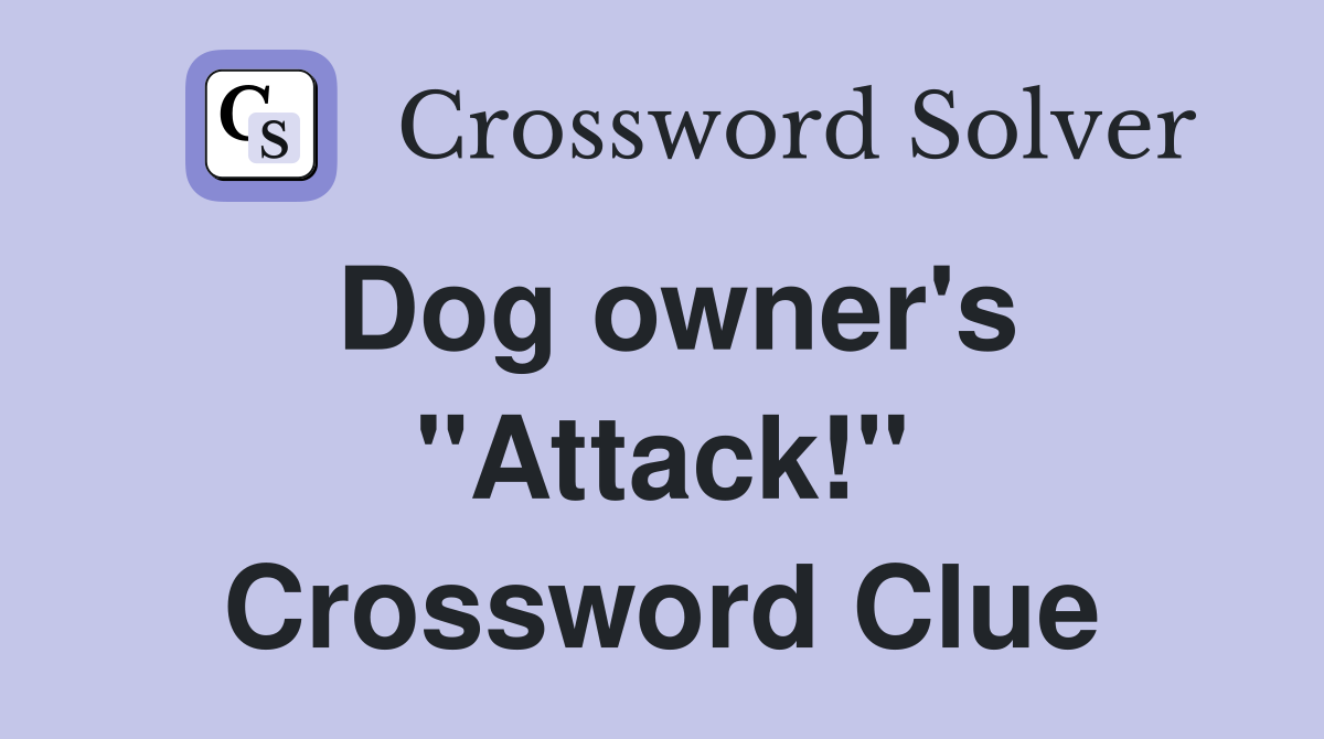 Dog owner's "Attack!" Crossword Clue
