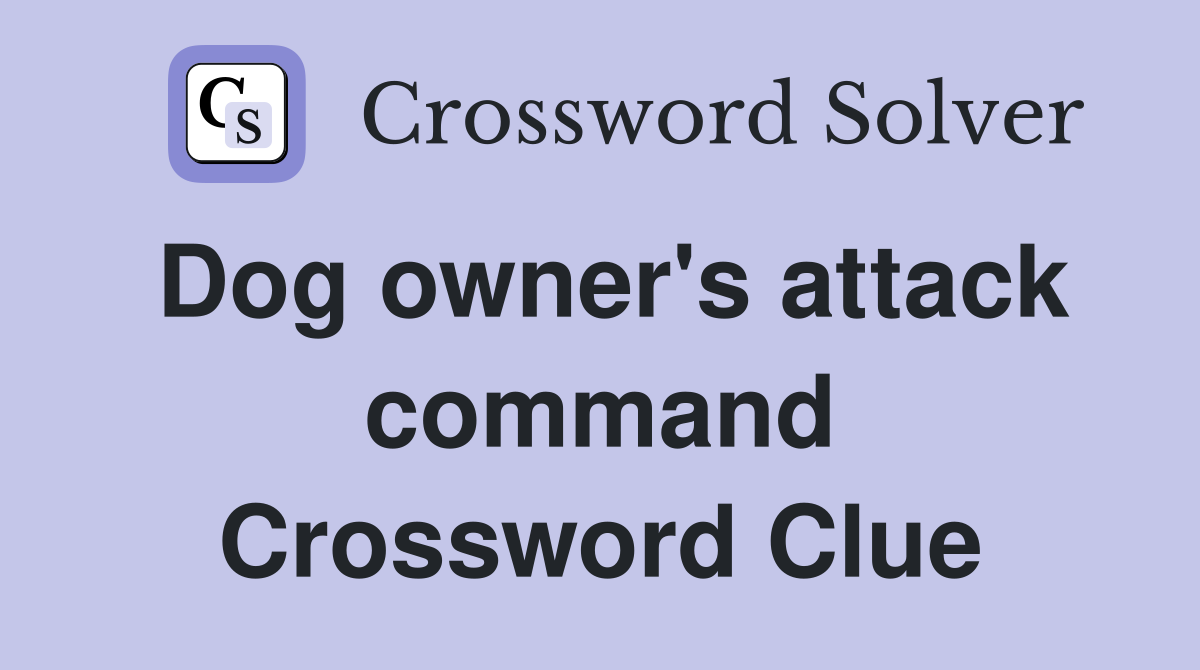 Dog owner's attack command Crossword Clue
