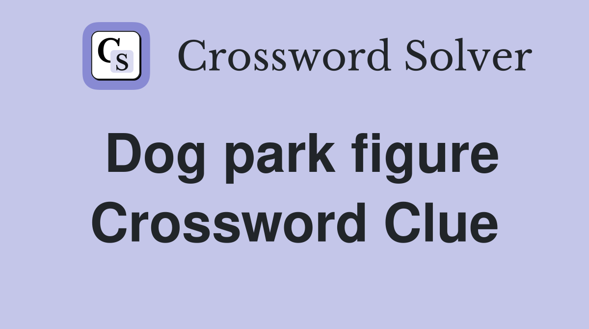 Dog park figure Crossword Clue