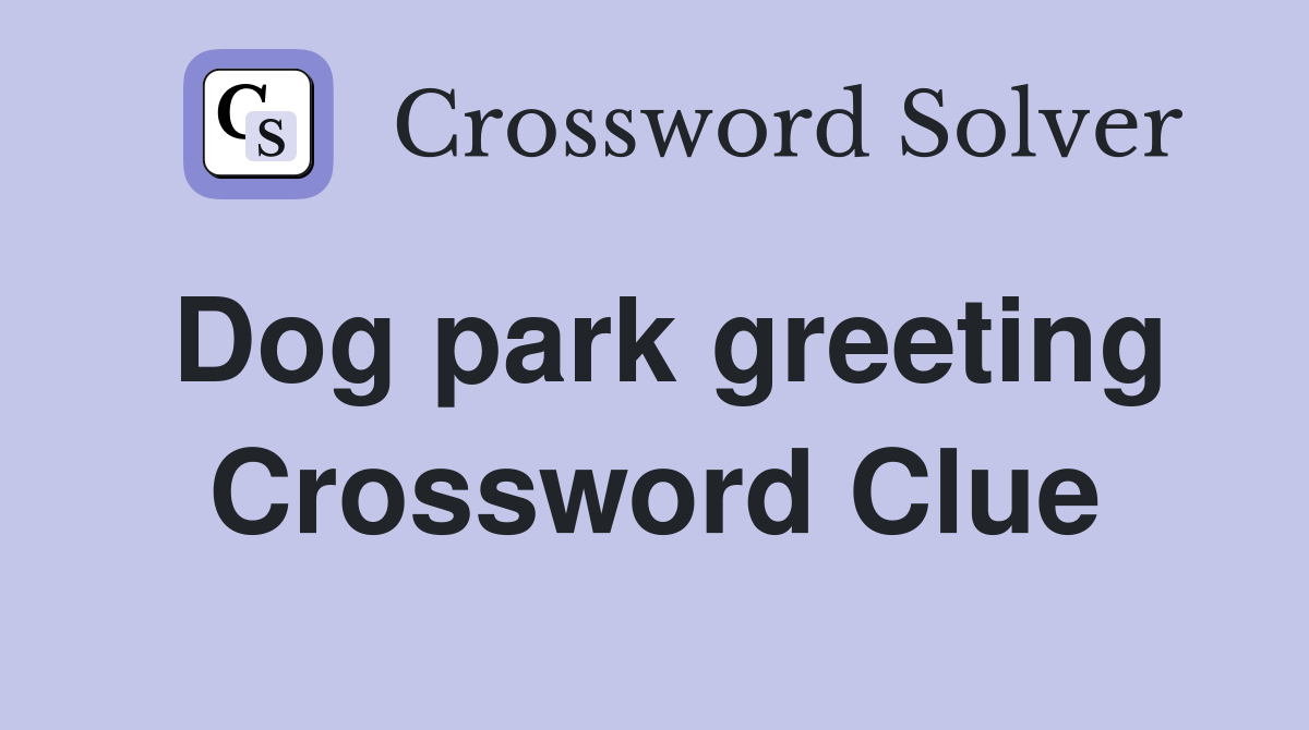 Dog park greeting Crossword Clue