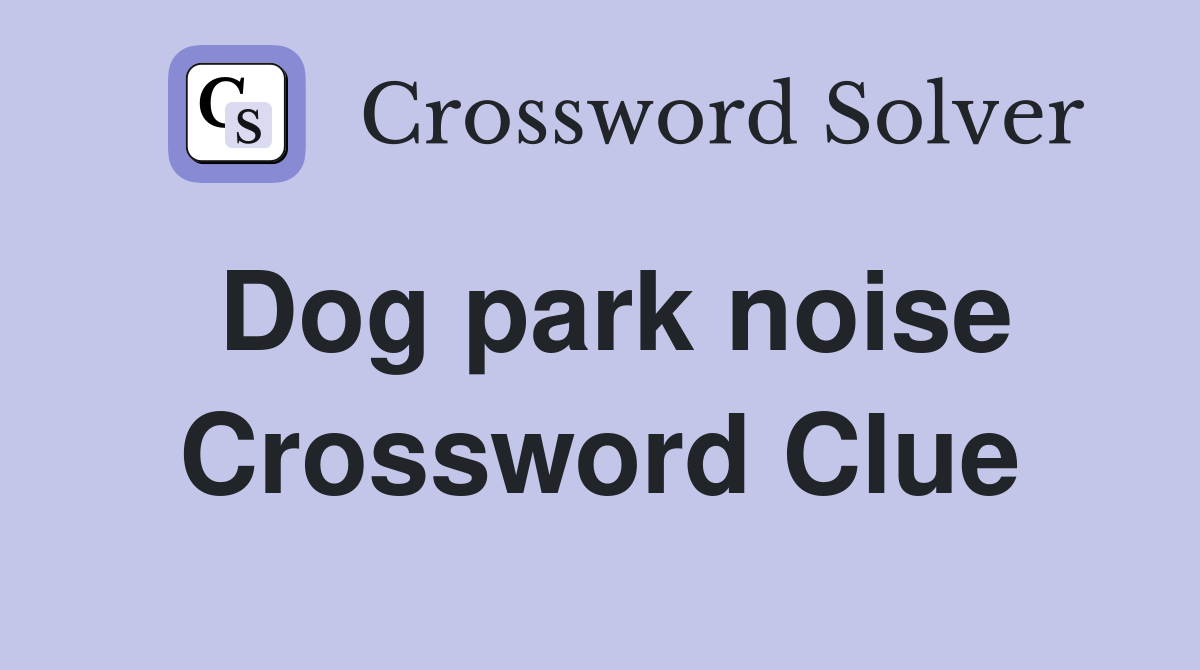 Dog park noise Crossword Clue