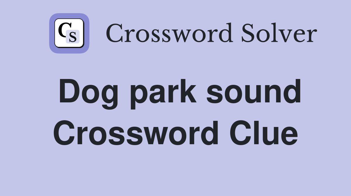Dog park sound Crossword Clue