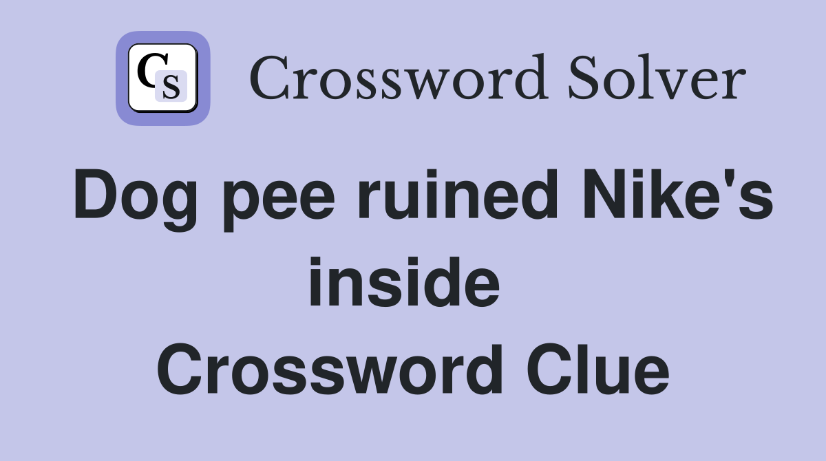 Dog pee ruined Nike's inside  Crossword Clue