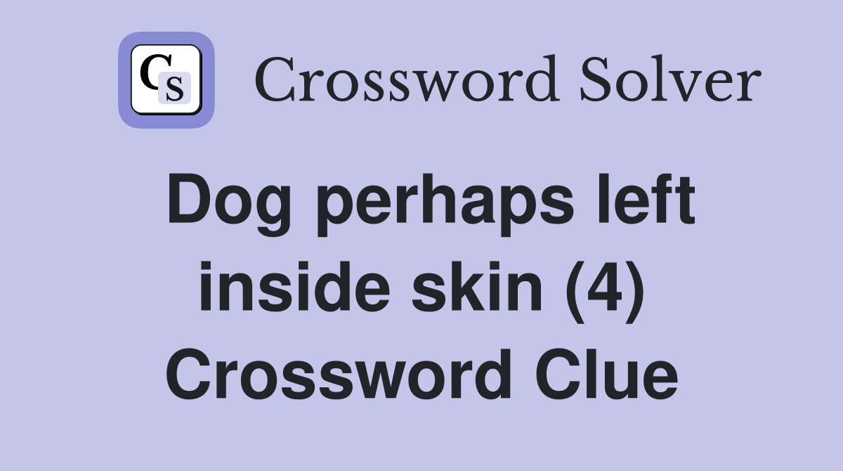 Dog perhaps left inside skin (4) Crossword Clue