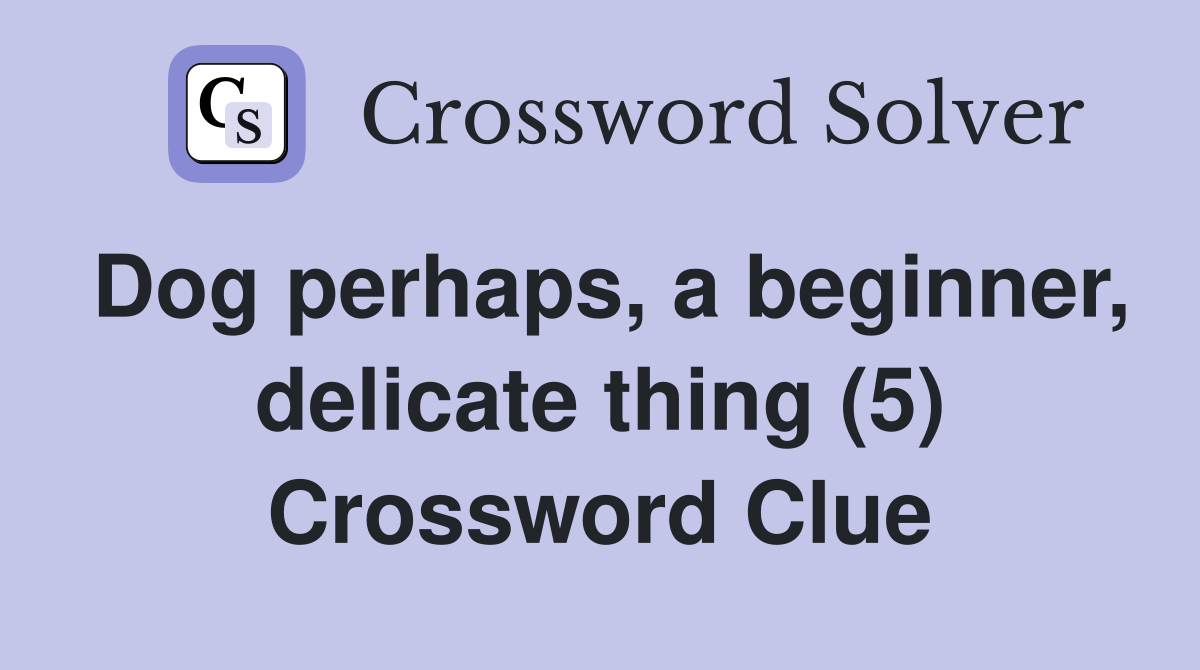 Dog perhaps, a beginner, delicate thing (5) Crossword Clue