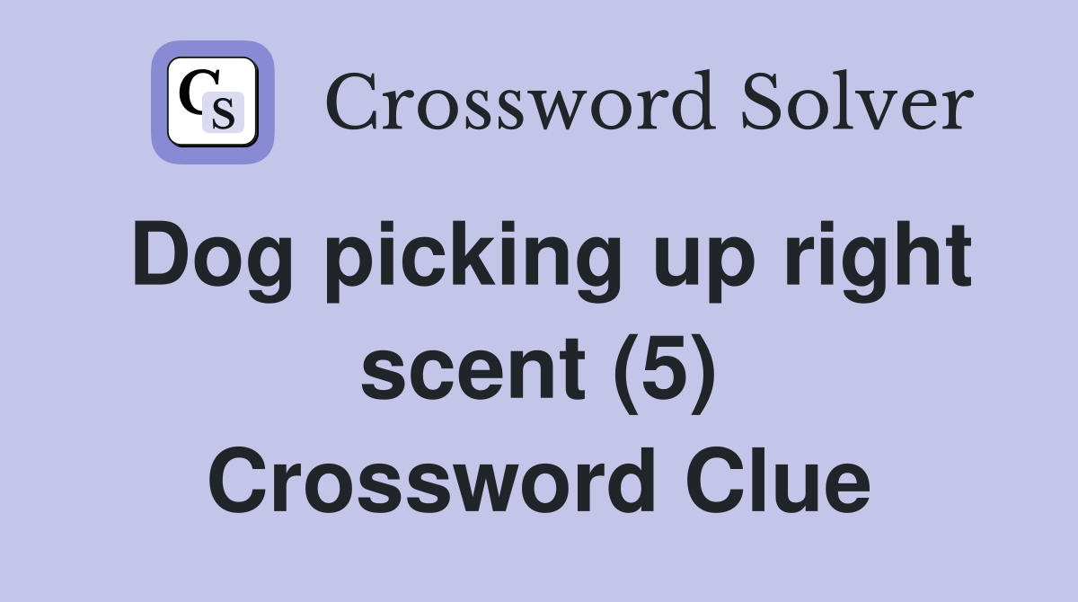 Dog picking up right scent (5) Crossword Clue