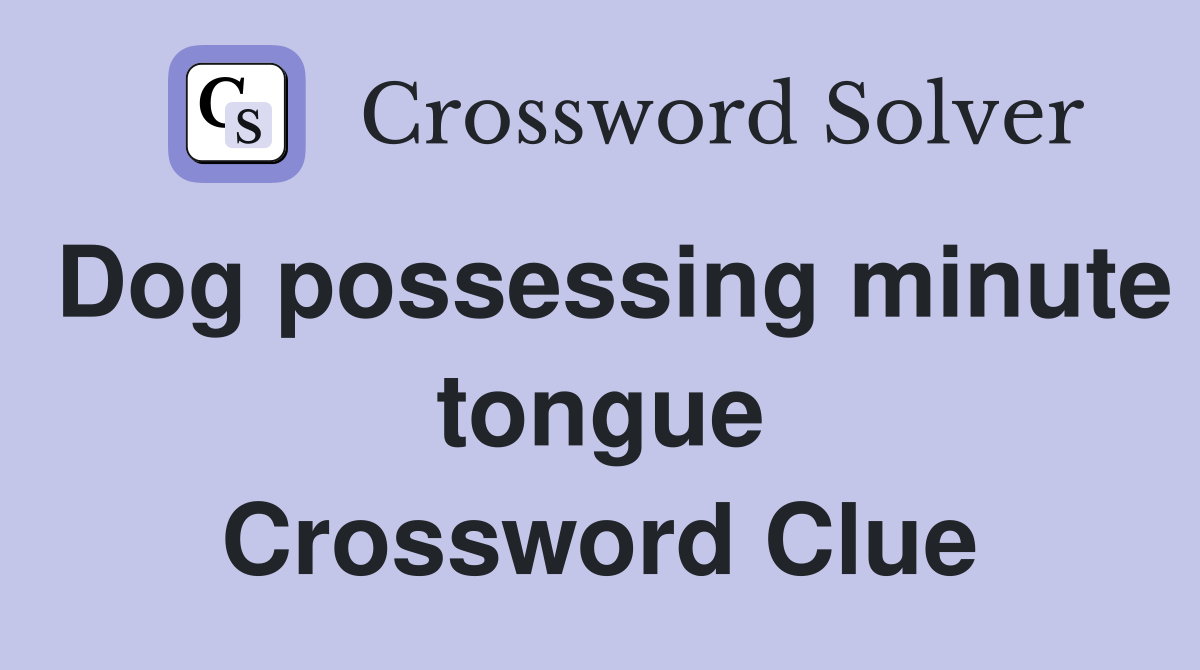Dog possessing minute tongue Crossword Clue