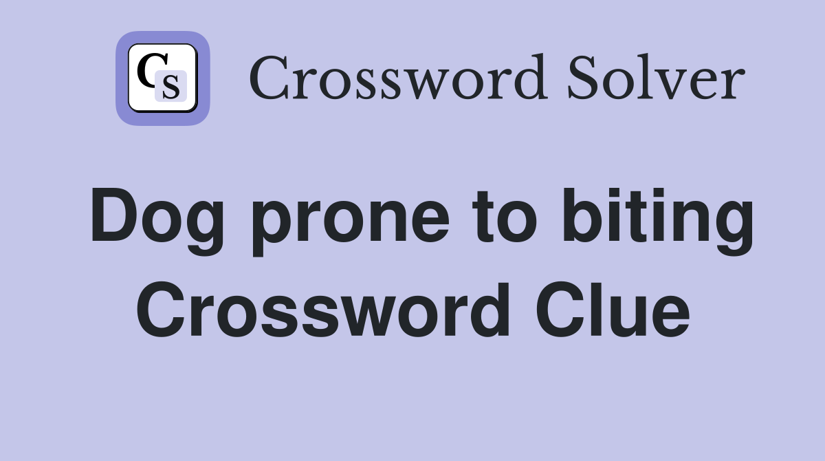 Dog prone to biting Crossword Clue