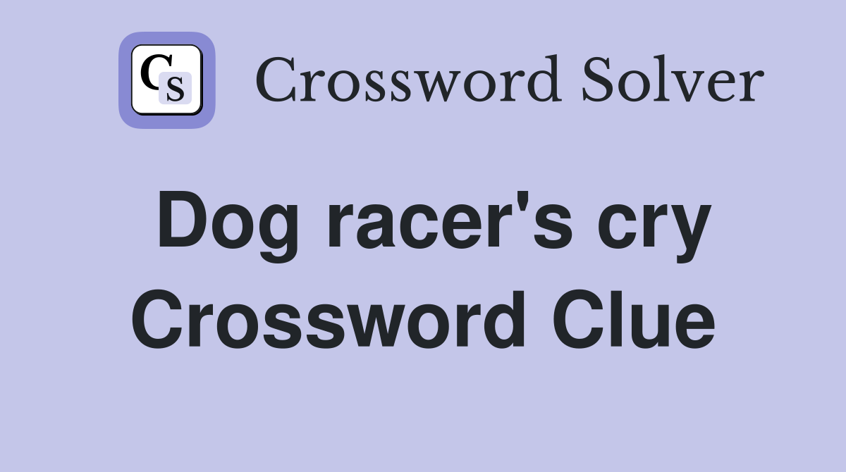 Dog racer's cry Crossword Clue