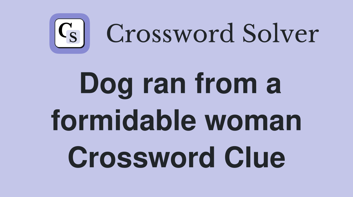 Dog ran from a formidable woman Crossword Clue