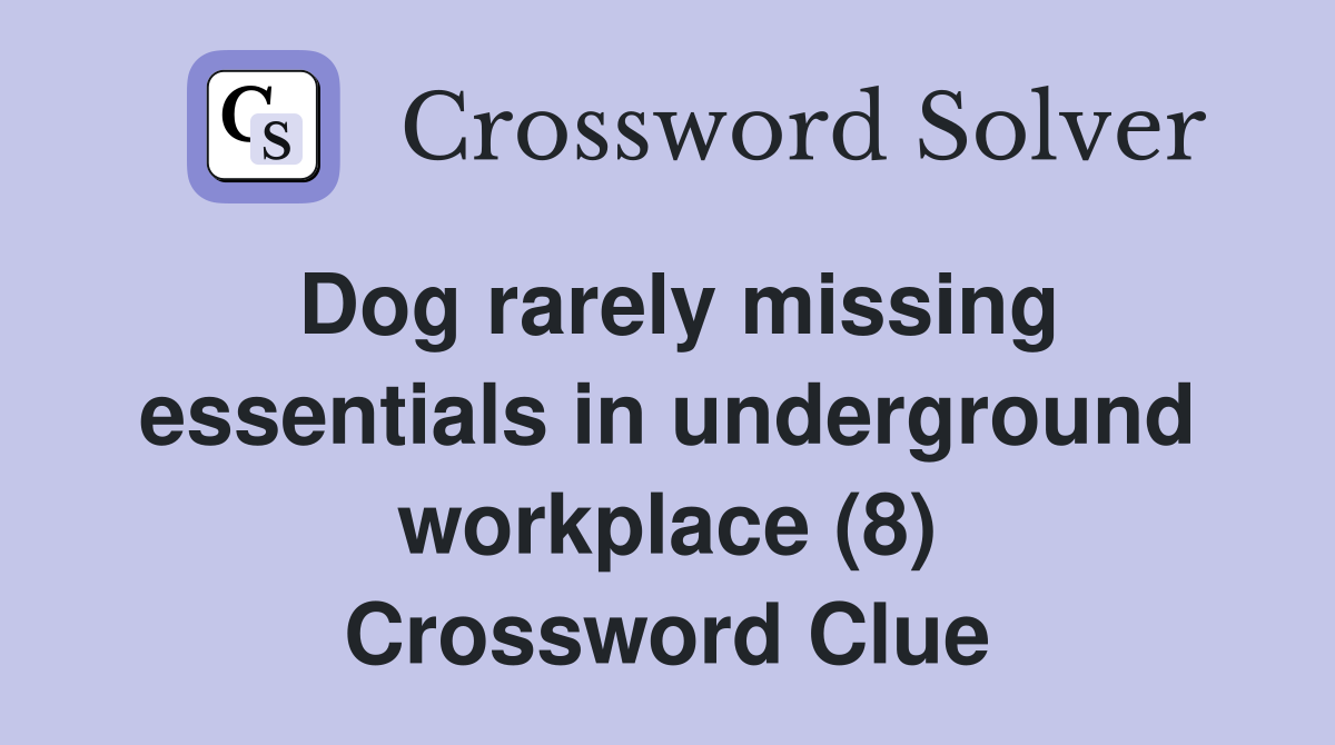 Dog rarely missing essentials in underground workplace (8) Crossword Clue