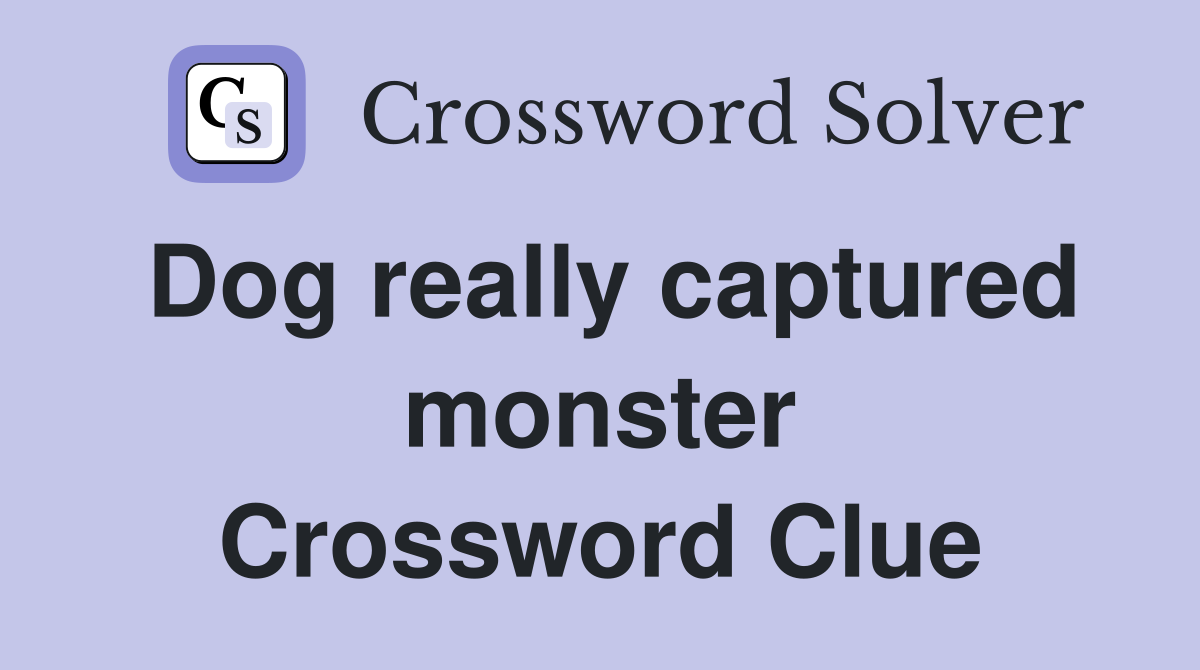 Dog really captured monster Crossword Clue