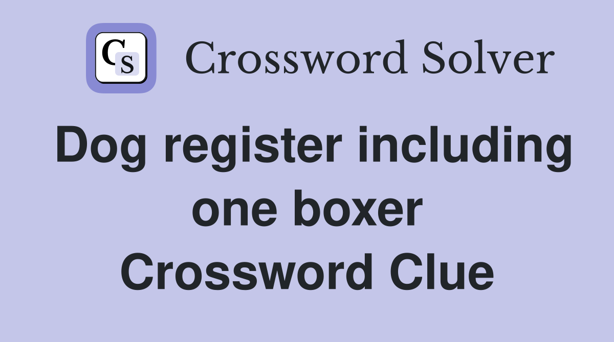 Dog register including one boxer Crossword Clue