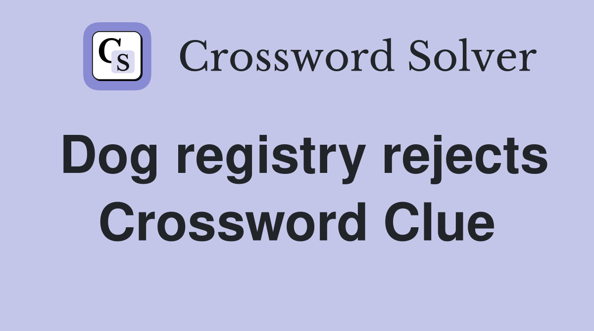 Dog registry rejects Crossword Clue