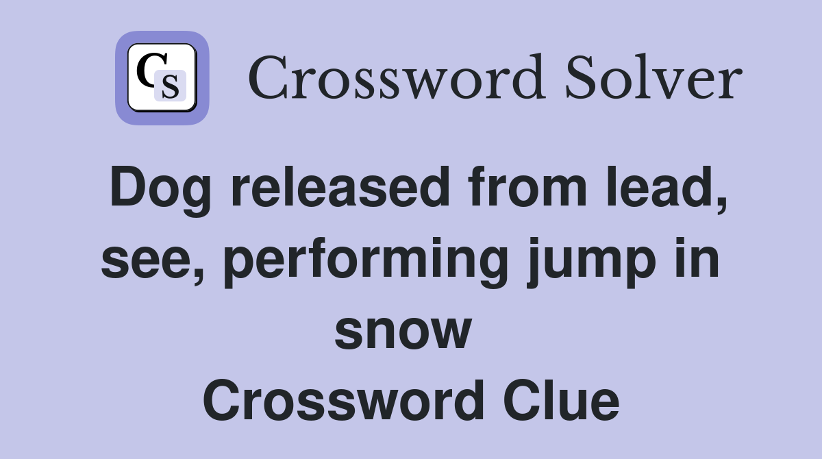 Dog released from lead, see, performing jump in snow  Crossword Clue