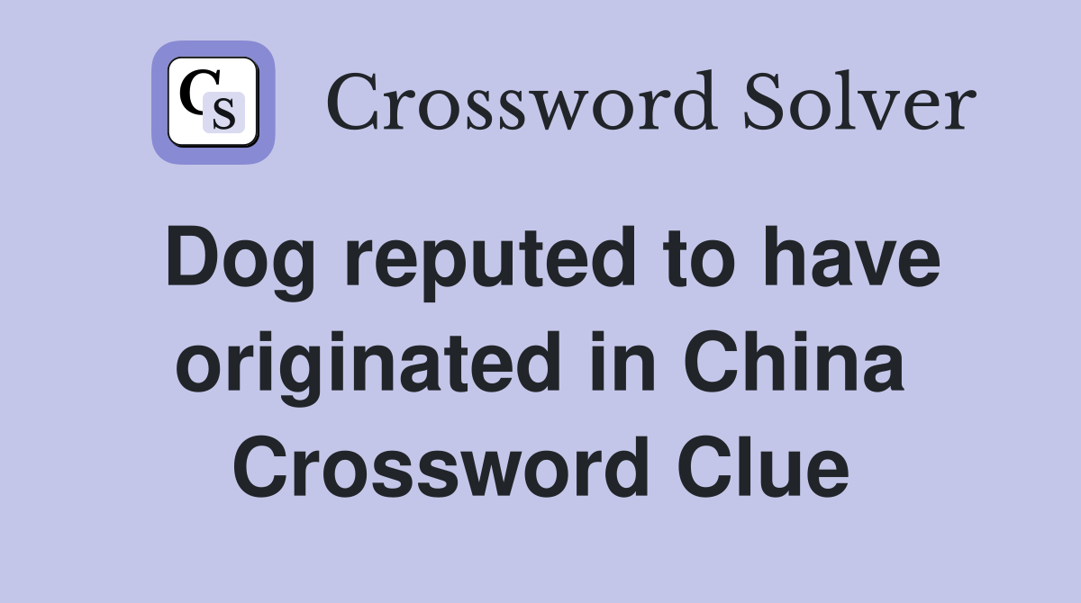 Dog reputed to have originated in China Crossword Clue