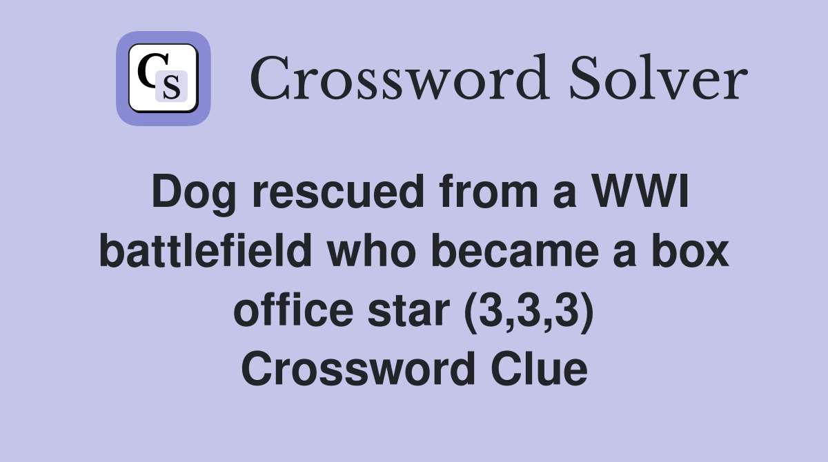 Dog rescued from a WWI battlefield who became a box office star (3,3,3) Crossword Clue