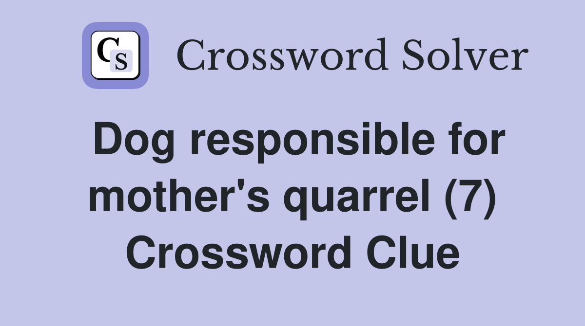 Dog responsible for mother's quarrel (7) Crossword Clue
