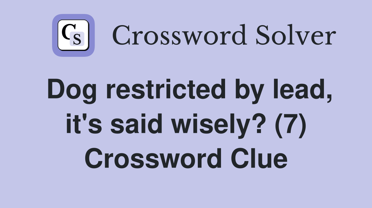 Dog restricted by lead, it's said wisely? (7) Crossword Clue
