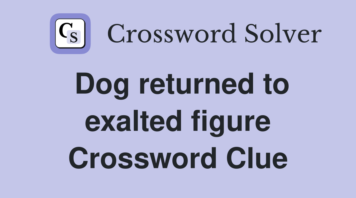 Dog returned to exalted figure Crossword Clue