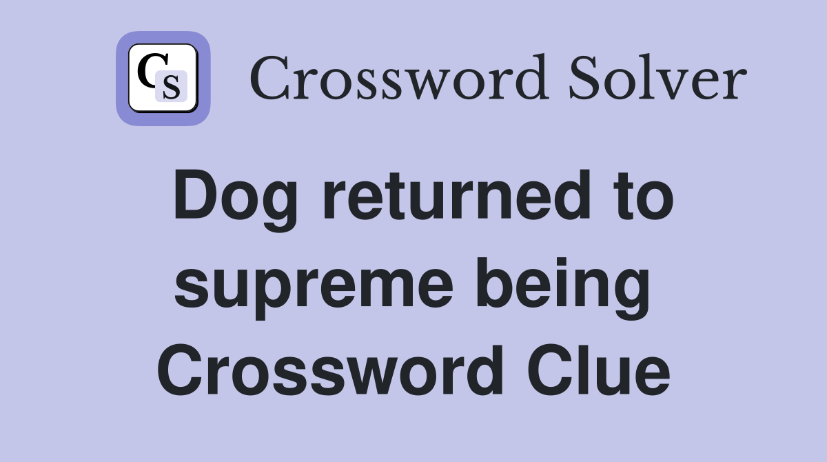 Dog returned to supreme being Crossword Clue