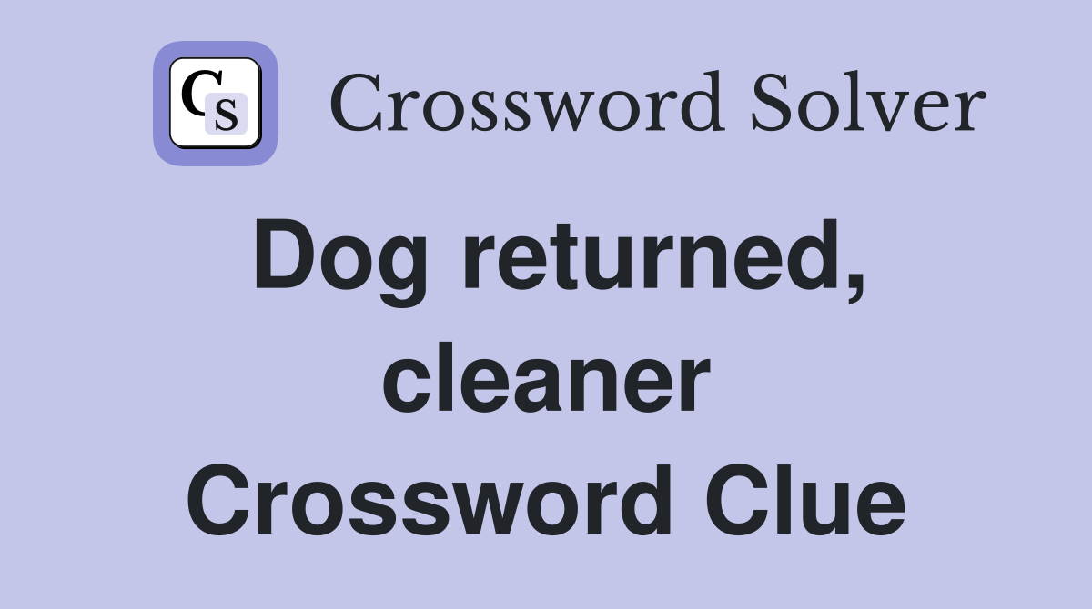 Dog returned, cleaner Crossword Clue