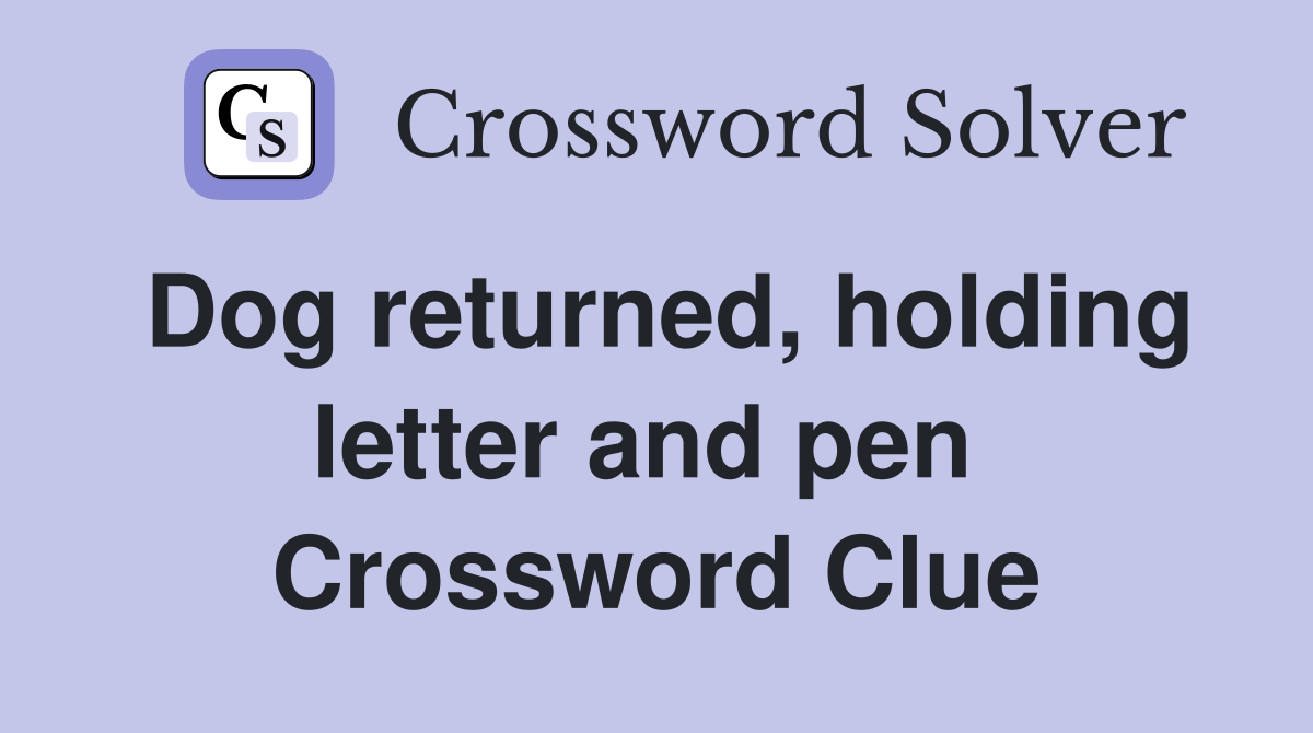 Dog returned, holding letter and pen  Crossword Clue